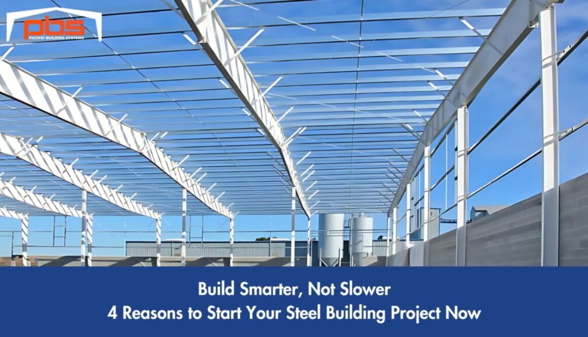 "Build Smarter, Not Slower: 4 Reason to Start Your Steel Building Project Now" in text under a steel building in construction