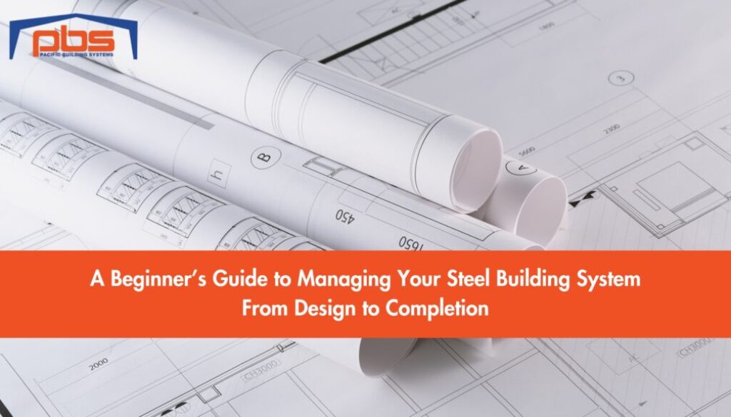 "A Beginner's Guide to Managing Your Steel Building System From Design to Completion" in text under an image of blueprints